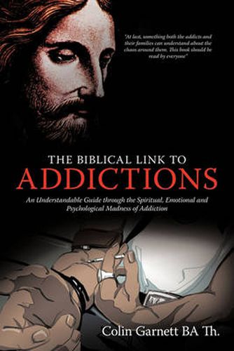 Cover image for The Biblical Link to Addictions: An Understandable Guide Through the Spiritual, Emotional and Psychological Madness of Addiction