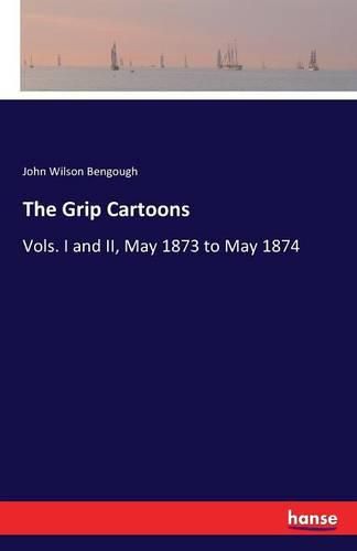 Cover image for The Grip Cartoons: Vols. I and II, May 1873 to May 1874