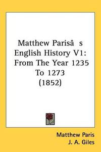 Cover image for Matthew Paris's English History V1: From The Year 1235 To 1273 (1852)