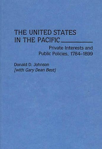 Cover image for The United States in the Pacific: Private Interests and Public Policies, 1784-1899