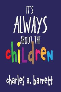 Cover image for It's Always About the Children