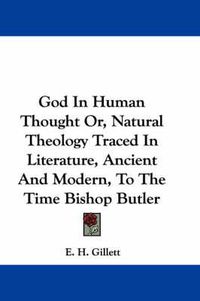 Cover image for God in Human Thought Or, Natural Theology Traced in Literature, Ancient and Modern, to the Time Bishop Butler