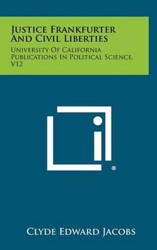 Justice Frankfurter and Civil Liberties: University of California Publications in Political Science, V12