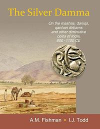 Cover image for The Silver Damma: On the mashas, daniqs, qanhari dirhams and other diminutive coins of India, 600-1100 CE