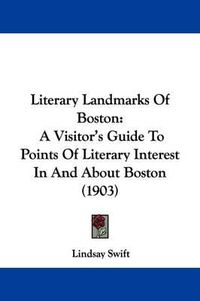 Cover image for Literary Landmarks of Boston: A Visitor's Guide to Points of Literary Interest in and about Boston (1903)