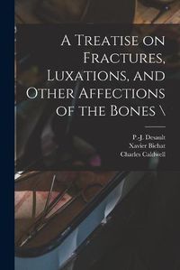 Cover image for A Treatise on Fractures, Luxations, and Other Affections of the Bones \