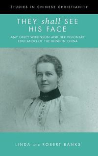 Cover image for They Shall See His Face: Amy Oxley Wilkinson and Her Visionary Education of the Blind in China