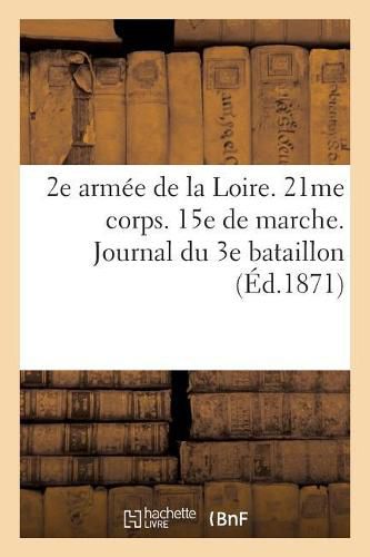 Cover image for 2e Armee de la Loire. 21me Corps. 15e de Marche. Journal Du 3e Bataillon
