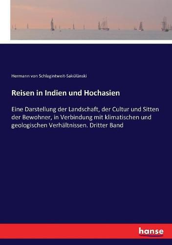 Cover image for Reisen in Indien und Hochasien: Eine Darstellung der Landschaft, der Cultur und Sitten der Bewohner, in Verbindung mit klimatischen und geologischen Verhaltnissen. Dritter Band