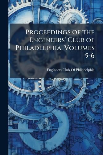 Cover image for Proceedings of the Engineers' Club of Philadelphia, Volumes 5-6