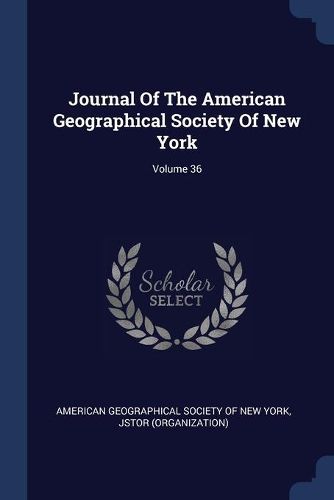 Cover image for Journal of the American Geographical Society of New York; Volume 36
