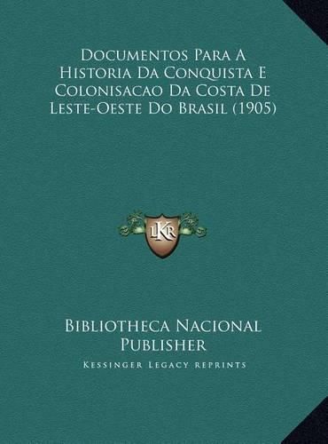 Cover image for Documentos Para a Historia Da Conquista E Colonisacao Da Costa de Leste-Oeste Do Brasil (1905)