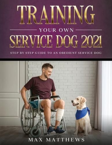 Cover image for Training Your Own Service Dog 2021: Step by Step Guide to an Obedient Service Dog