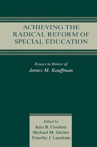 Cover image for Achieving the Radical Reform of Special Education: Essays in Honor of James M. Kauffman