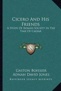 Cover image for Cicero and His Friends: A Study of Roman Society in the Time of Caesar