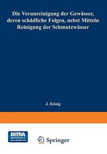 Die Verunreinigung Der Gewasser, Deren Schadliche Folgen, Nebst Mitteln Zur Reinigung Der Schmutzwasser: Mit Dem Ehrenpreis Sr. Majestat Des Koenigs Albert Von Sachsen Gekroente Arbeit