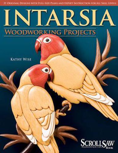 Cover image for Intarsia Woodworking Projects: 21 Original Designs with Full-Size Plans and Expert Instruction for All Skill Levels