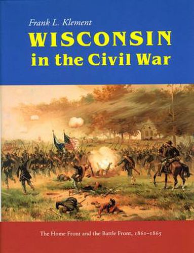 Wisconsin in the Civil War: Home Front and the Battle Front, 1861-1865