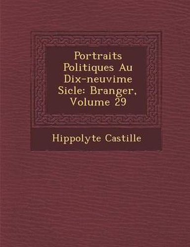 Portraits Politiques Au Dix-Neuvi Me Si Cle: B Ranger, Volume 29