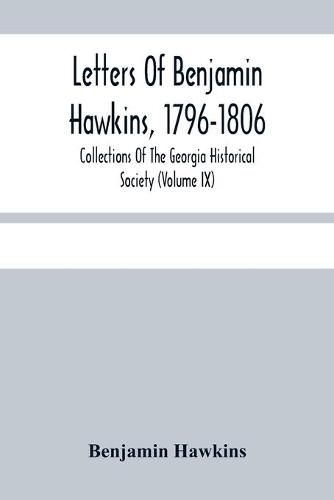 Cover image for Letters Of Benjamin Hawkins, 1796-1806; Collections Of The Georgia Historical Society (Volume Ix)