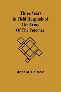 Cover image for Three years in field hospitals of the Army of the Potomac