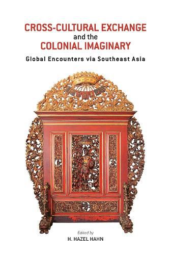 Cover image for Cross-Cultural Exchange and the Colonial Imaginary: Global Encounters via Southeast Asia