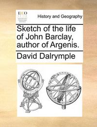 Cover image for Sketch of the Life of John Barclay, Author of Argenis.