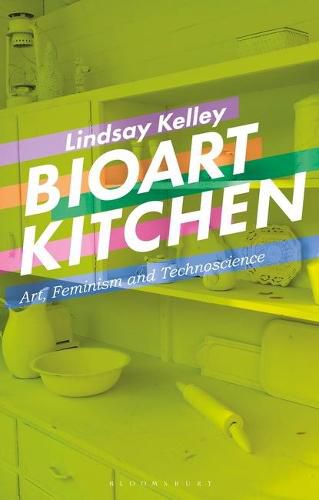 Bioart Kitchen: Art, Feminism and Technoscience