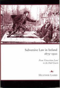 Cover image for Subversive Law in Ireland, 1879-1920: From 'unwritten Law' to the Dail Courts