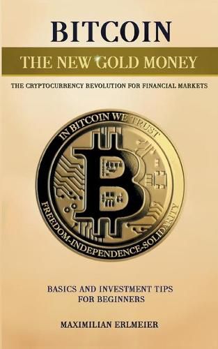 Cover image for Bitcoin - the new gold money: the cryptocurrency revolution for financial markets