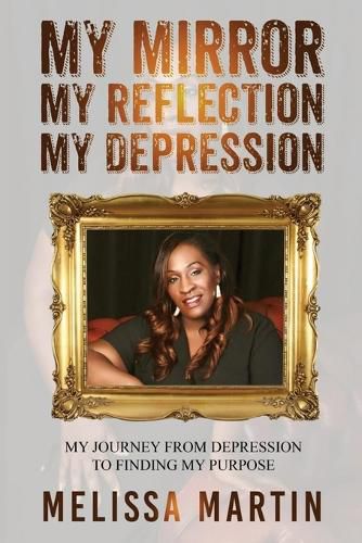 Cover image for My Mirror. My Reflection. My Depression: My journey from depression to finding my purpose