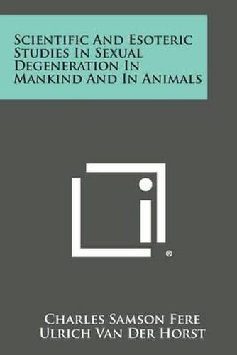 Scientific and Esoteric Studies in Sexual Degeneration in Mankind and in Animals