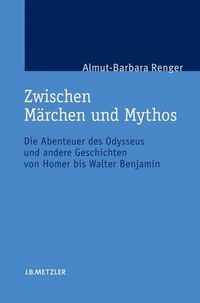 Cover image for Zwischen Marchen und Mythos: Die Abenteuer des Odysseus und andere Geschichten von Homer bis Walter Benjamin. Eine gattungstheoretische Studie