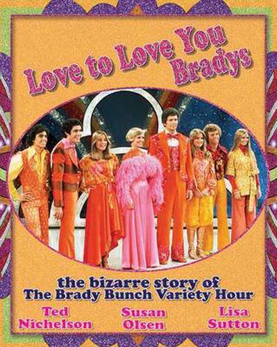 Cover image for Love To Love You Bradys: The Bizarre Story of The Brady Bunch Variety Hour