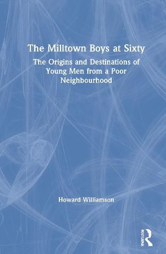 Cover image for The Milltown Boys at Sixty: The Origins and Destinations of Young Men from a Poor Neighbourhood