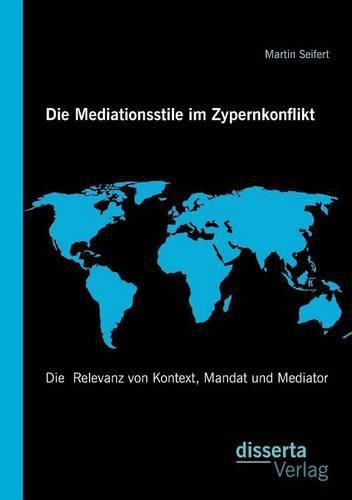 Cover image for Die Mediationsstile im Zypernkonflikt: Die Relevanz von Kontext, Mandat und Mediator