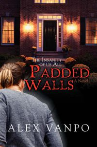 Cover image for Padded Walls: The Insanity of Us All