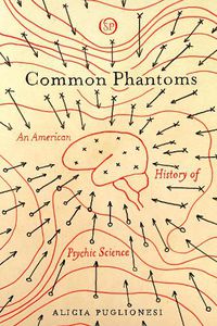 Cover image for Common Phantoms: An American History of Psychic Science