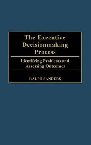 Cover image for The Executive Decisionmaking Process: Identifying Problems and Assessing Outcomes