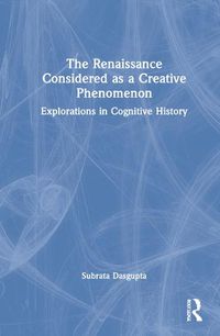 Cover image for The Renaissance Considered as a Creative Phenomenon: Explorations in Cognitive History