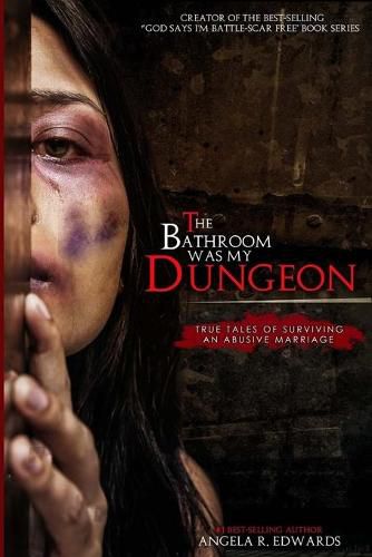 The Bathroom Was My Dungeon: True Tales of Surviving an Abusive Marriage