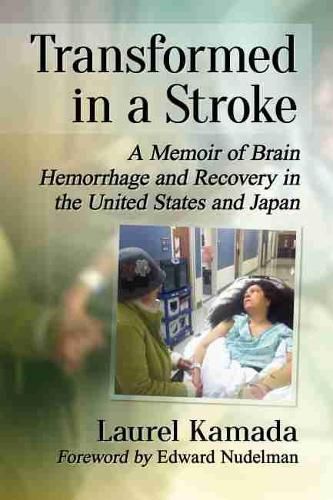 Cover image for Transformed in a Stroke: A Memoir of Brain Hemorrhage and Recovery in the United States and Japan