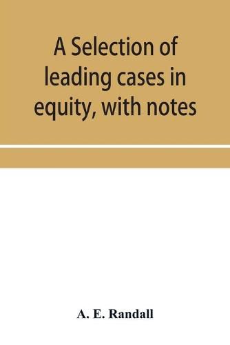 A selection of leading cases in equity, with notes: intended to form a companion volume to Shirley's Leading cases in the common law