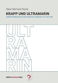 Cover image for Krapp und Ultramarin: Farbstoffproduktion in Pfungstadt zwischen 1767 und 1890