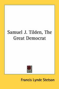 Cover image for Samuel J. Tilden, the Great Democrat