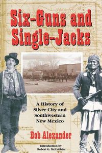 Cover image for Six-Guns and Single-Jacks: A History of Silver City and Southwest New Mexico