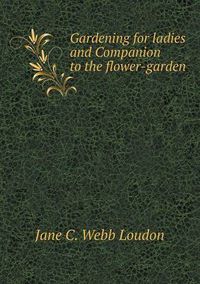 Cover image for Gardening for ladies and Companion to the flower-garden