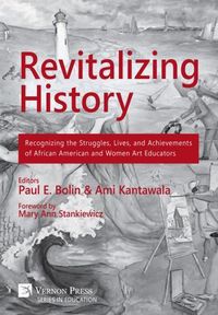 Cover image for Revitalizing History: Recognizing the Struggles, Lives, and Achievements of African American and Women Art Educators (Premium Color Paperback Edition)