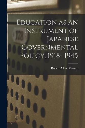 Cover image for Education as an Instrument of Japanese Governmental Policy, 1918- 1945