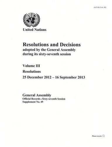 Resolutions and decisions adopted by the General Assembly during its sixty-seventh session: Vol. 3: Resolutions (25 December 2012 - 16 September 2013)